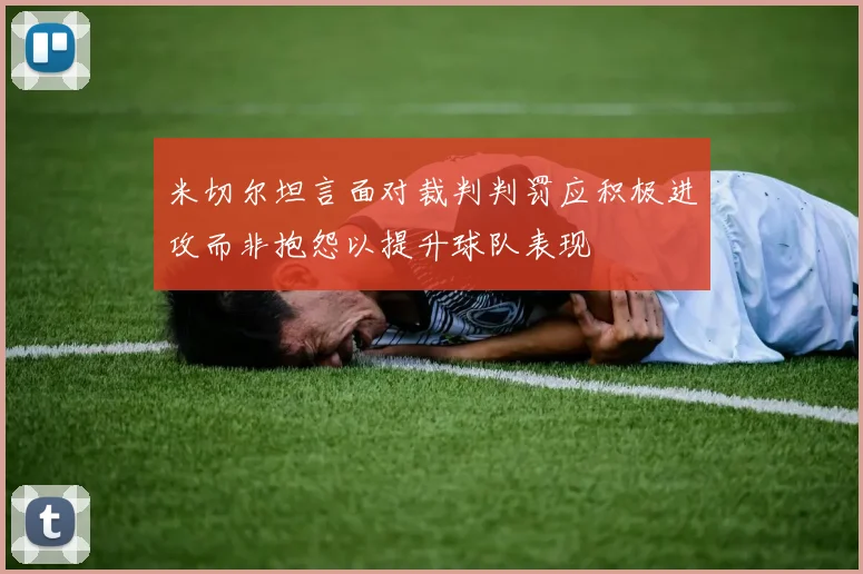 米切尔坦言面对裁判判罚应积极进攻而非抱怨以提升球队表现