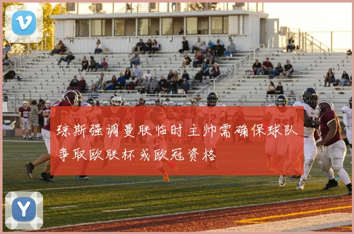 琼斯强调曼联临时主帅需确保球队争取欧联杯或欧冠资格